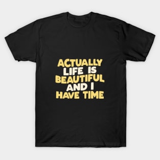 Actually Life is Beautiful and I Have Time by The Motivated Type in Green Yellow and White T-Shirt